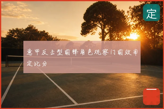 意甲反击型前锋角色观察门前效率定比分