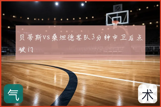 贝蒂斯vs桑坦德客队3分钟中卫后点破门