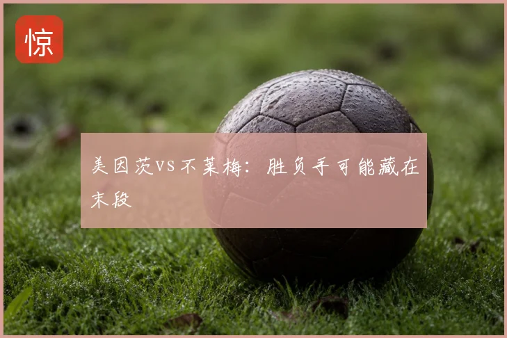 美因茨vs不莱梅：胜负手可能藏在末段