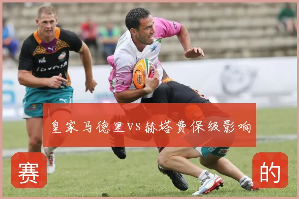 皇家马德里vs赫塔费保级影响