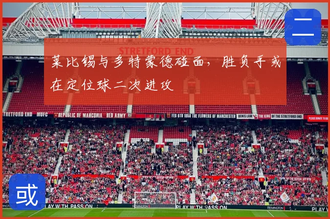 莱比锡与多特蒙德碰面，胜负手或在定位球二次进攻