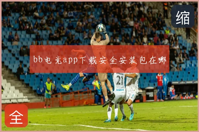 bb电竞app下载安全安装包在哪